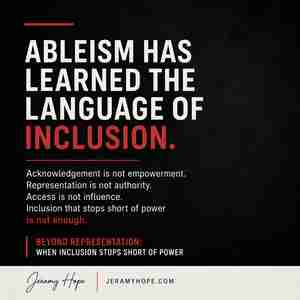 Quote graphic reading “Ableism has learned the language of inclusion” for Jeramy Hope’s article Beyond Representation: When Inclusion Stops Short of Power.